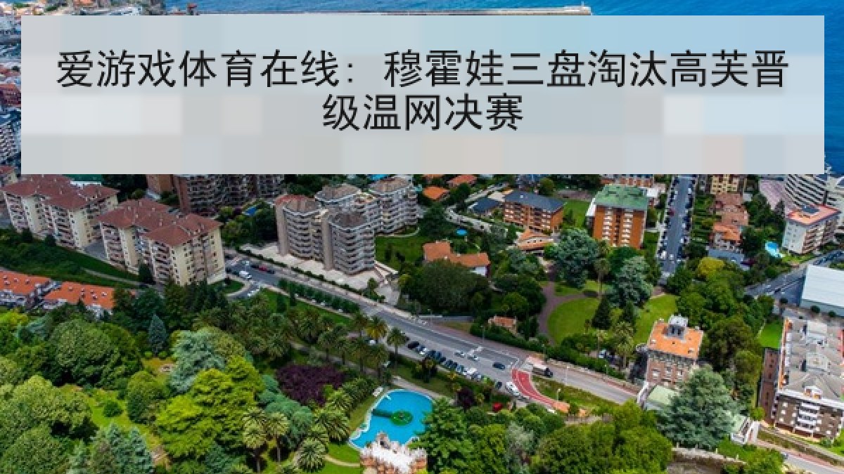 爱游戏体育在线: 穆霍娃三盘淘汰高芙晋级温网决赛 爱游戏体育在线: 穆霍娃三盘淘汰高芙晋级温网决赛